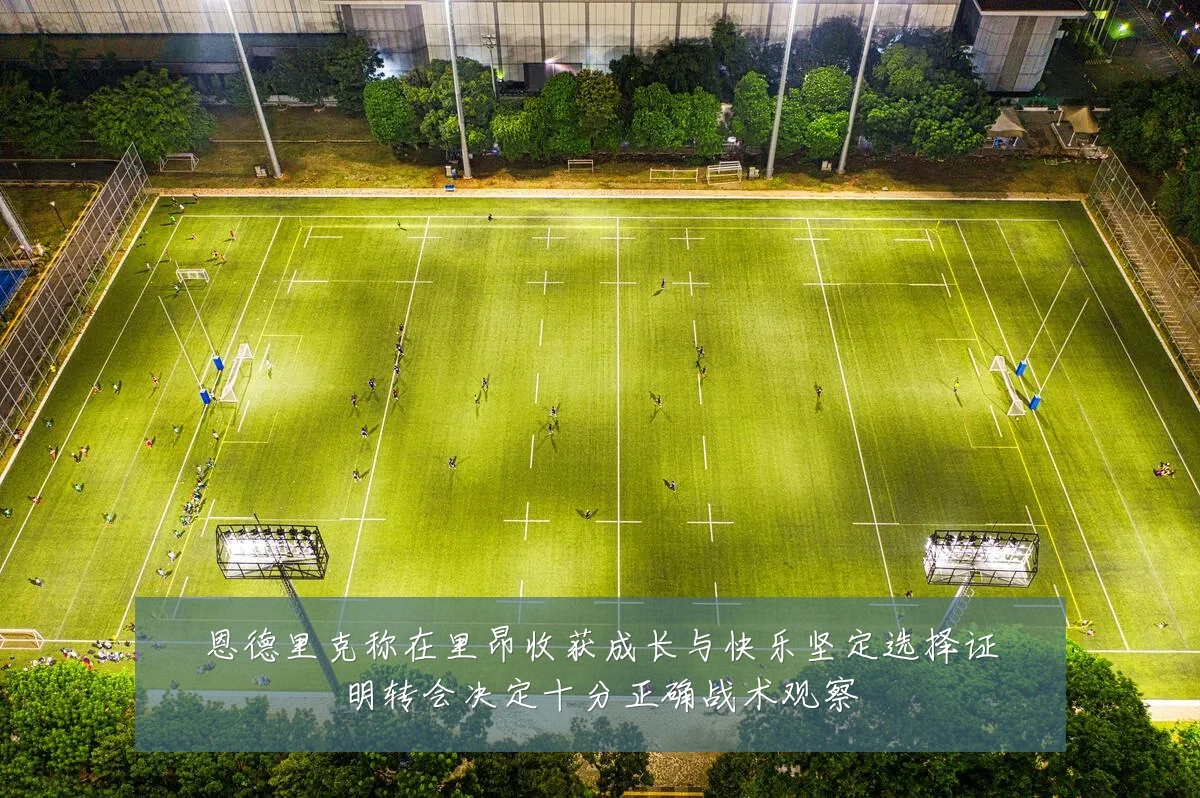 恩德里克称在里昂收获成长与快乐坚定选择证明转会决定十分正确战术观察