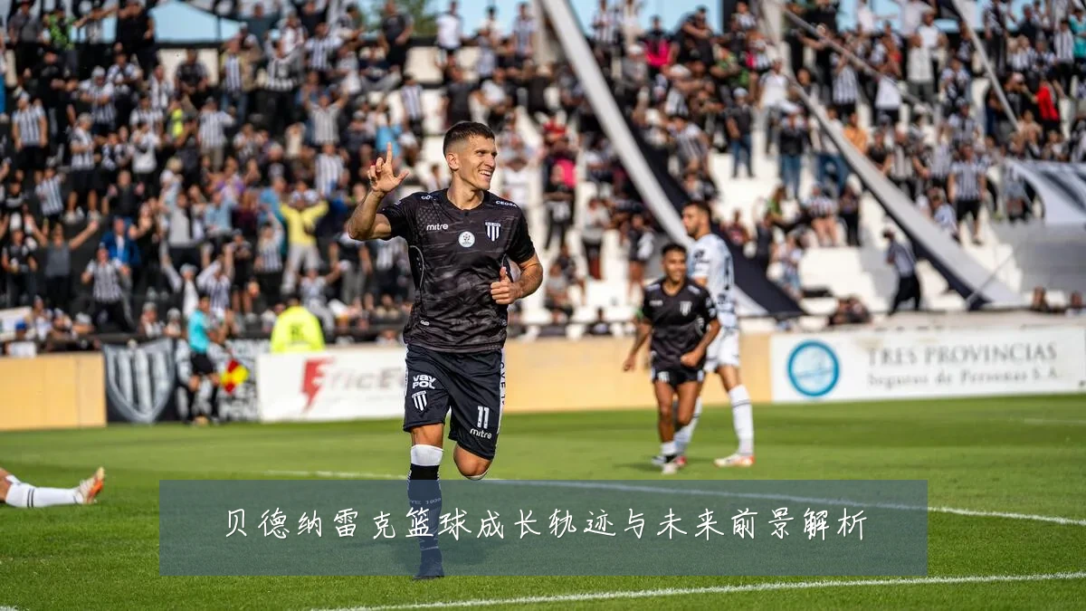 贝德纳雷克篮球成长轨迹与未来前景解析